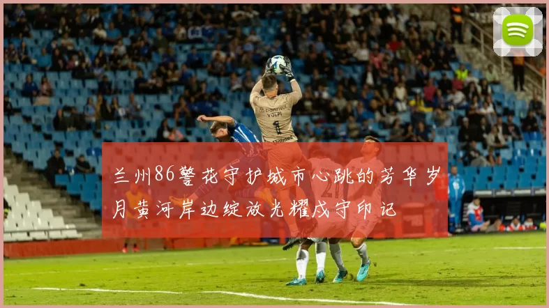 兰州86警花守护城市心跳的芳华岁月黄河岸边绽放光耀戍守印记