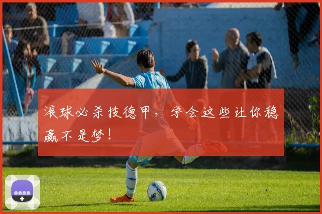 滚球必杀技德甲，学会这些让你稳赢不是梦！