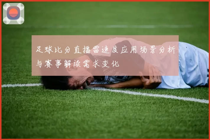 足球比分直播雷速度应用场景分析与赛事解读需求变化