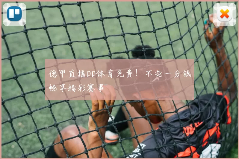 德甲直播pp体育免费！不花一分钱畅享精彩赛事