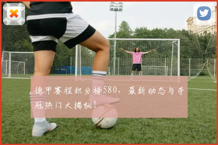 德甲赛程积分榜580，最新动态与夺冠热门大揭秘！