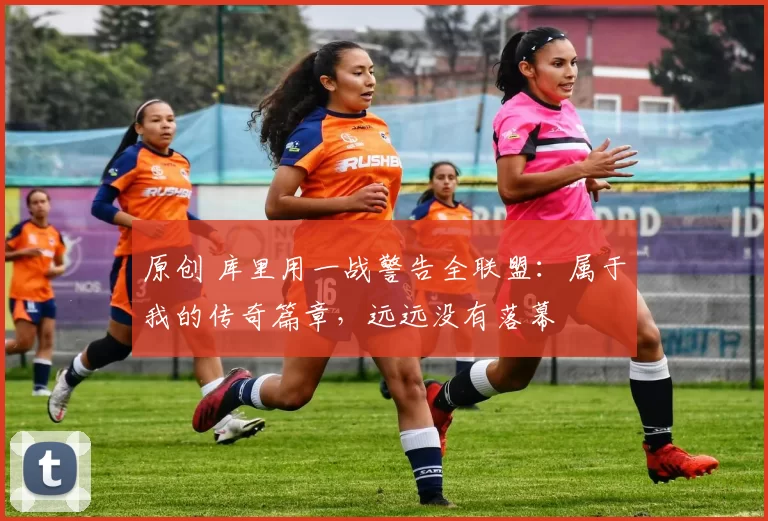 原创 库里用一战警告全联盟：属于我的传奇篇章，远远没有落幕