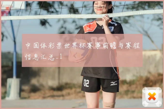 中国体彩票世界杯赛事前瞻与赛程信息汇总_1